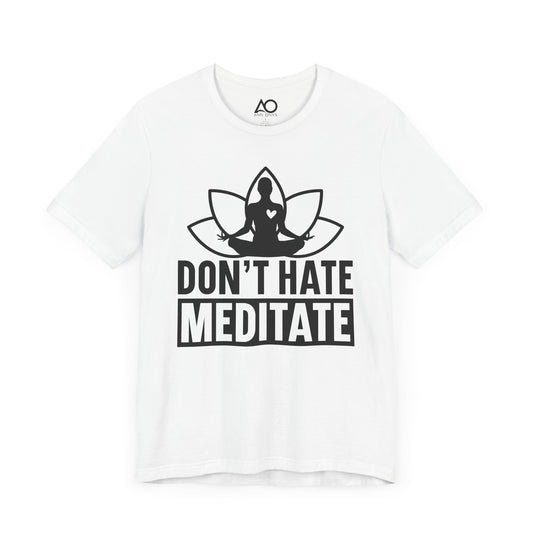 Don't Hate, Meditate T-Shirt, XS-5X, 12 colors
