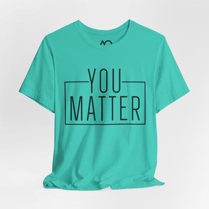 You Matter T-Shirt, XS-5X, 12 colors