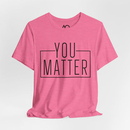 You Matter T-Shirt, XS-5X, 12 colors