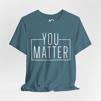 You Matter T-Shirt, XS-5X, 12 colors