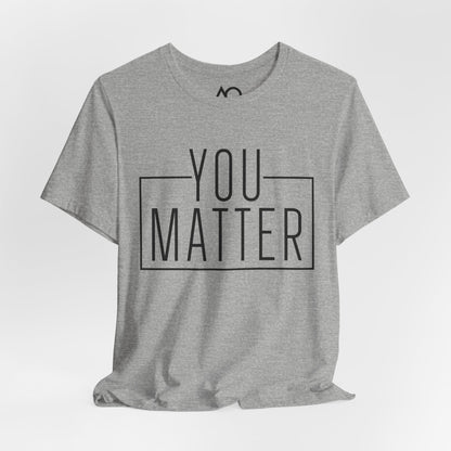 You Matter T-Shirt, XS-5X, 12 colors