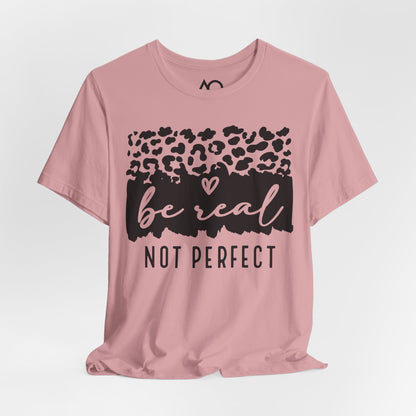 Be Real, Not Perfect T-Shirt, XS-5X, 8 colors