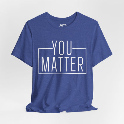 You Matter T-Shirt, XS-5X, 12 colors